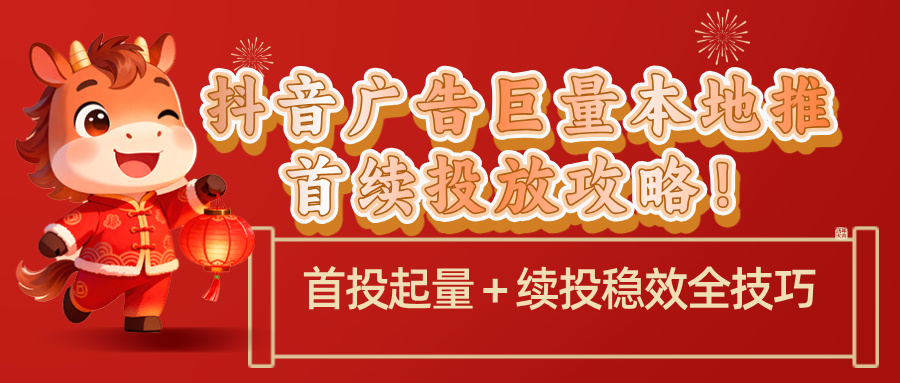 抖音广告巨量本地推首续投放攻略！首投起量 + 续投稳效全技巧