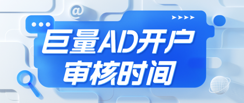 巨量 AD 开户审核时间