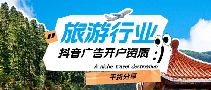 旅游行业抖音广告开户资质分享